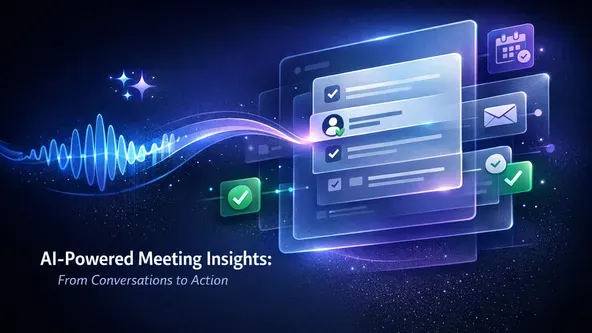 AI Meeting Insights: Turning Conversations into Action Items and Follow-Ups